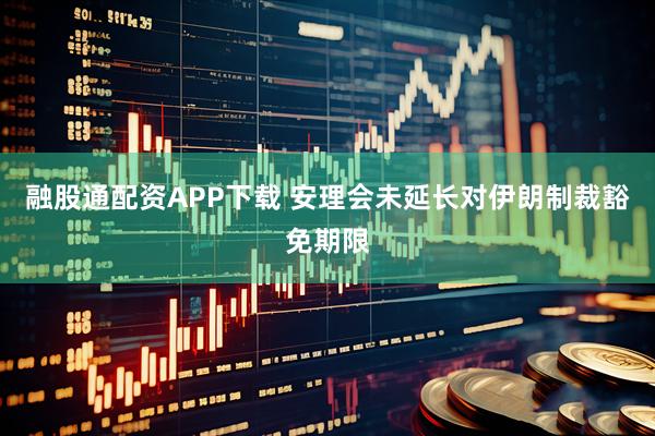 融股通配资APP下载 安理会未延长对伊朗制裁豁免期限
